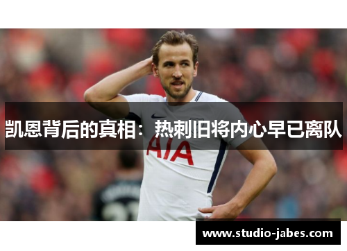 凯恩背后的真相：热刺旧将内心早已离队